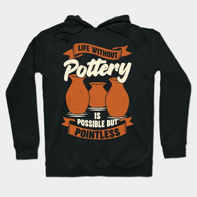 Life Without Pottery Is Possible But Pointless Hoodie by Dolde08